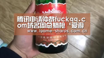 腾讯申请仲裁fuckqq.com域名周总躺枪‘爱游戏’