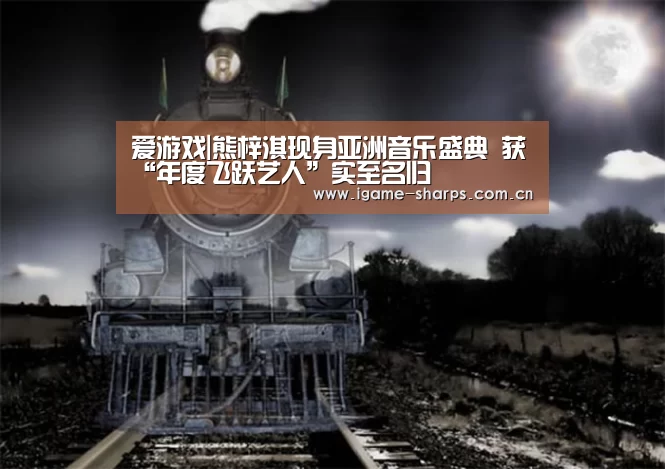 爱游戏|熊梓淇现身亚洲音乐盛典  获“年度飞跃艺人”实至名归