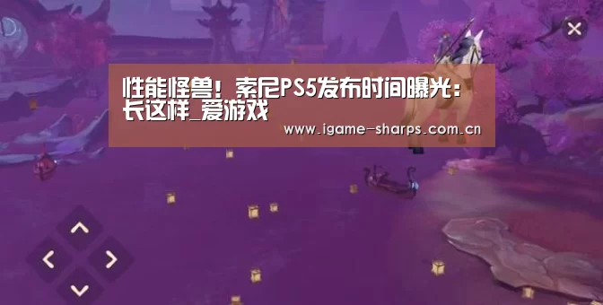 性能怪兽！索尼PS5发布时间曝光：长这样_爱游戏